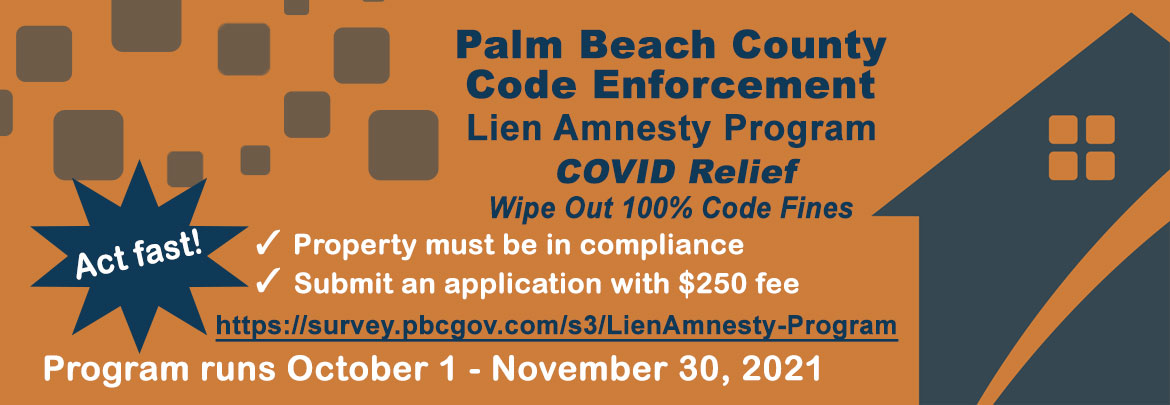 Palm Beach County Code Enforcement Lien Amnesty Program COVID Relief Wipe Out 100 percent code fines. Click to fill out the form. Program runs October 1 through November 30.