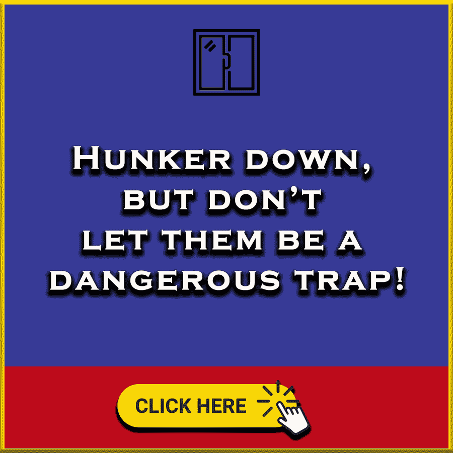 Hunker down, but don't let them be a dangerous trap!