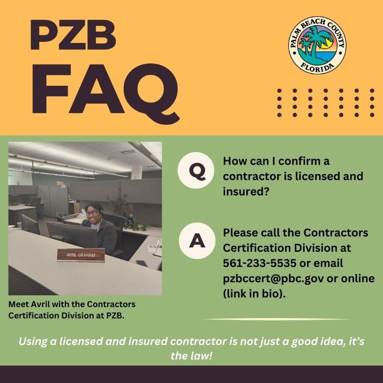 PZB FAQ how can i confirm a contractor is licensed and insured pease call the contractors certifdcation division at 5612335535 or email pzbccert@pbc.gov